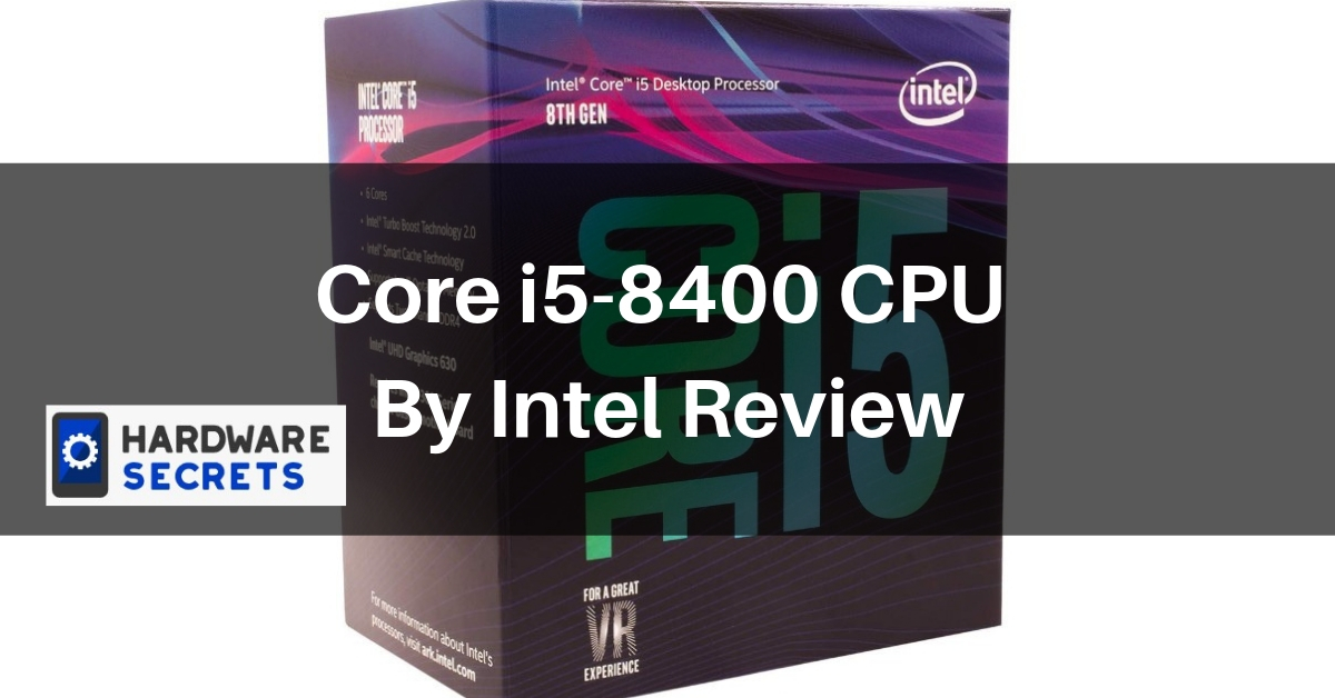 Core i5-8400 CPU By Intel Review - Hardware Secrets